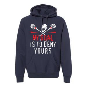 Lacrosse My Goal Is To Deny Yours For Lacrosse Player Premium Hoodie