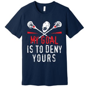 Lacrosse My Goal Is To Deny Yours For Lacrosse Player Premium T-Shirt