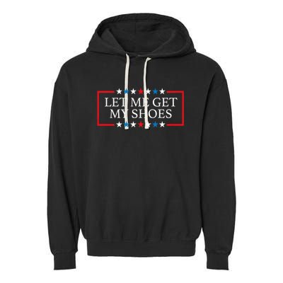 Let Me Get My Shoes Trump 2024 Garment-Dyed Fleece Hoodie