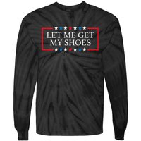 Let Me Get My Shoes Trump 2024 Tie-Dye Long Sleeve Shirt