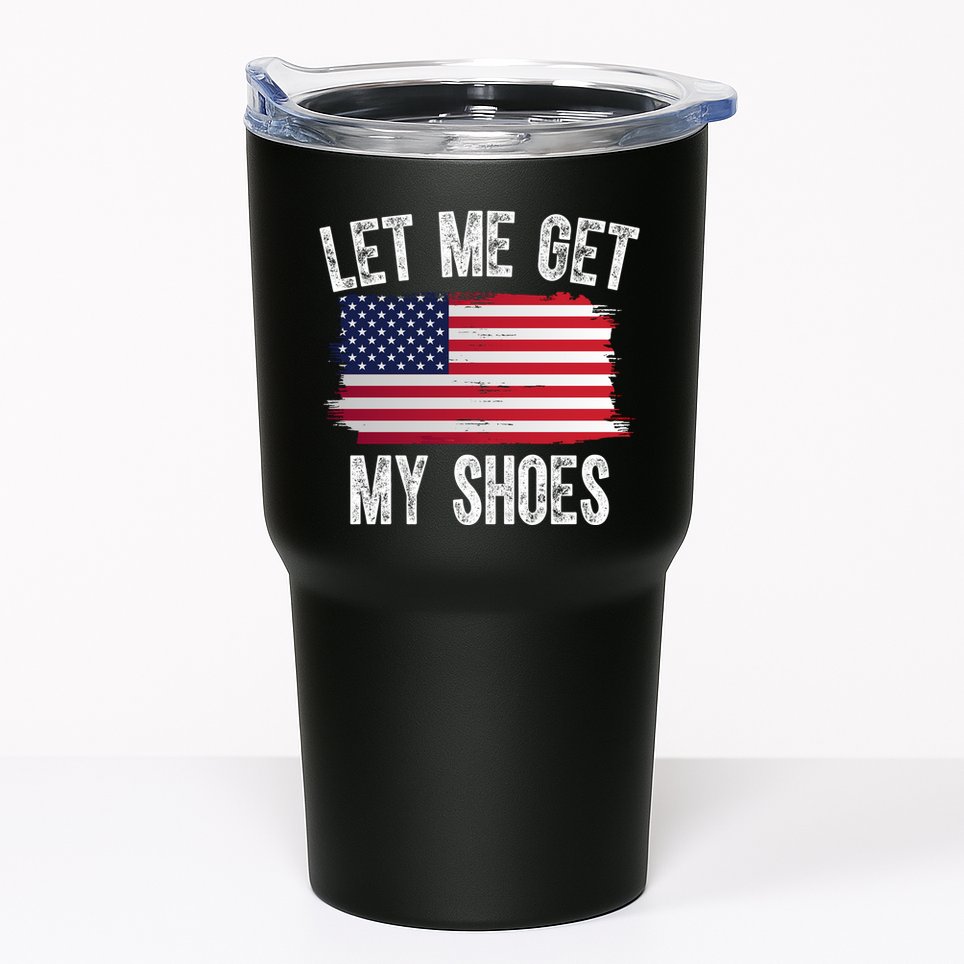 Let Me Get My Shoes Funny Political Usa Flag Tumbler