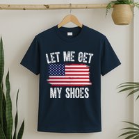 Let Me Get My Shoes Funny Political Usa Flag T-Shirt