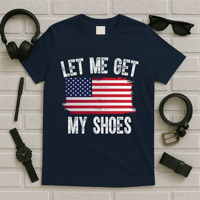 Let Me Get My Shoes Funny Political Usa Flag T-Shirt