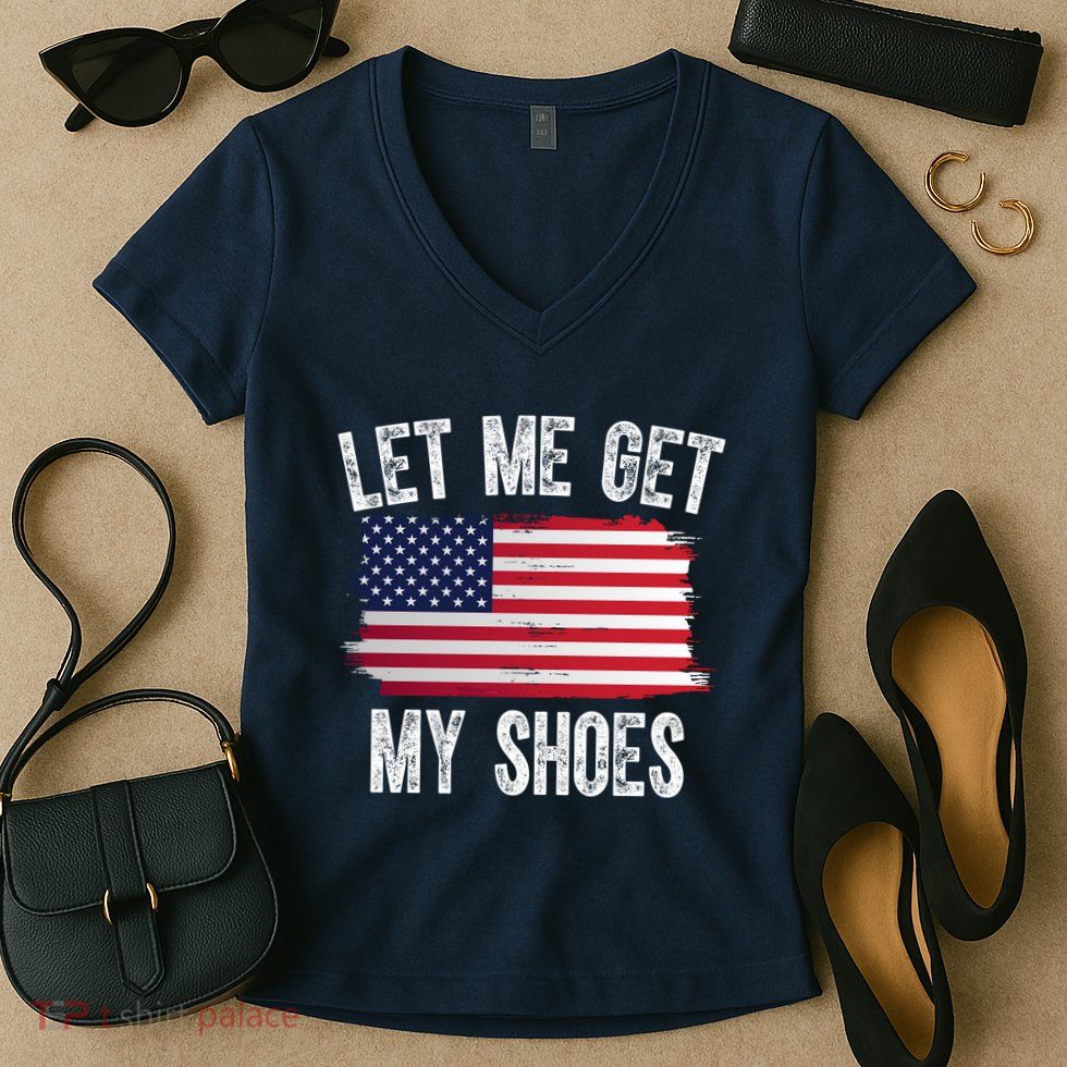 Let Me Get My Shoes Funny Political Usa Flag Women's V-Neck T-Shirt