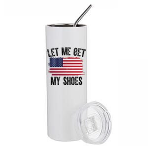 Let Me Get My Shoes Funny Political Usa Flag Stainless Steel Tumbler