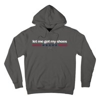 Let Me Get My Shoes Hoodie