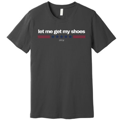 Let Me Get My Shoes Premium T-Shirt