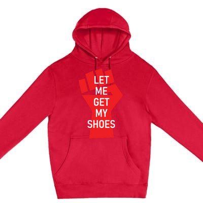 Let Me Get My Shoes Premium Pullover Hoodie