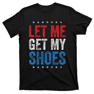 Let Me Get My Shoes Humor Saying T-Shirt