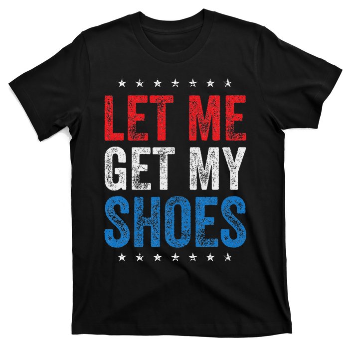 Let Me Get My Shoes Humor Saying T-Shirt