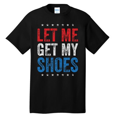 Let Me Get My Shoes Humor Saying Tall T-Shirt