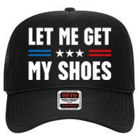 Let Me Get My Shoes Funny Voting Election 2024 Usa High Crown Mesh Back Trucker Hat