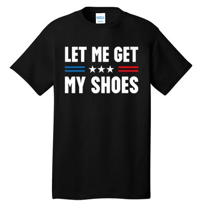 Let Me Get My Shoes Funny Voting Election 2024 Usa Tall T-Shirt