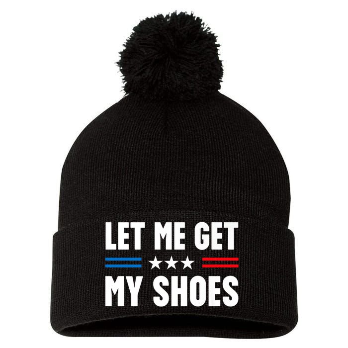 Let Me Get My Shoes Funny Voting Election 2024 Usa Pom Pom 12in Knit Beanie