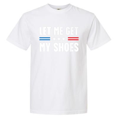 Let Me Get My Shoes Funny Voting Election 2024 Usa Garment-Dyed Heavyweight T-Shirt