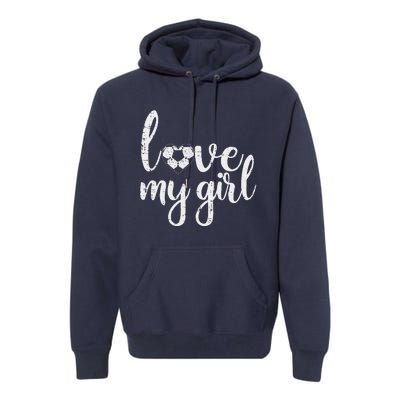 Love My Girl Soccer Cute Football Sports Mom Dad Boyfriend Premium Hoodie