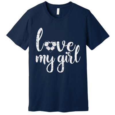 Love My Girl Soccer Cute Football Sports Mom Dad Boyfriend Premium T-Shirt