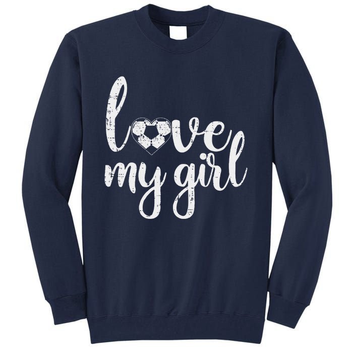 Love My Girl Soccer Cute Football Sports Mom Dad Boyfriend Tall Sweatshirt