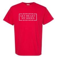 Let Me Get My Shoes Funny Voting Election 2024 Usa Garment-Dyed Heavyweight T-Shirt