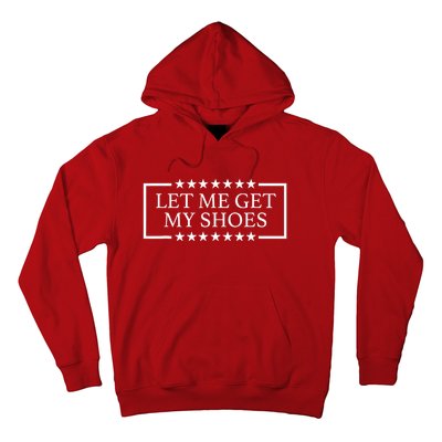 Let Me Get My Shoes Funny Voting Election 2024 Usa Hoodie