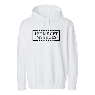 Let Me Get My Shoes Funny Voting Election 2024 Usa Garment-Dyed Fleece Hoodie