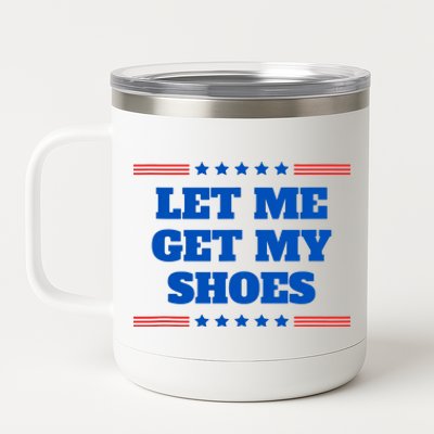 Let Me Get My Shoes Funny Trump Quote Butler Statement Usa 12 oz Stainless Steel Tumbler Cup