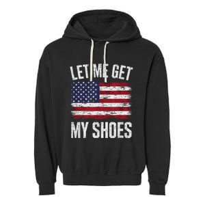 Let Me Get My Shoes Funny Saying American Flag Garment-Dyed Fleece Hoodie