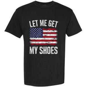 Let Me Get My Shoes Funny Saying American Flag Garment-Dyed Heavyweight T-Shirt