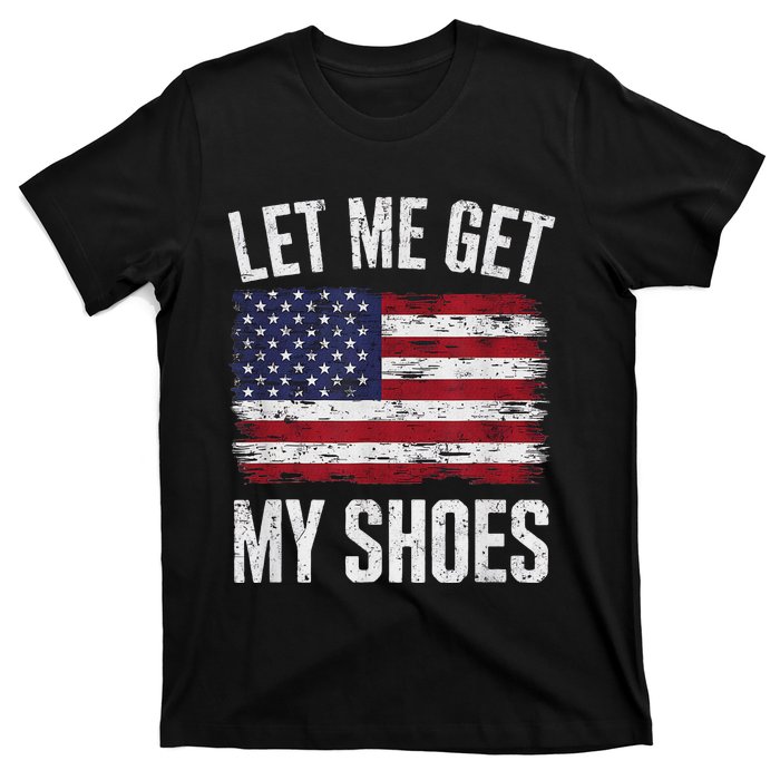 Let Me Get My Shoes Funny Saying American Flag T-Shirt