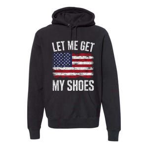 Let Me Get My Shoes Funny Saying American Flag Premium Hoodie