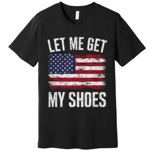 Let Me Get My Shoes Funny Saying American Flag Premium T-Shirt