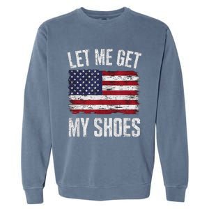 Let Me Get My Shoes Funny Saying American Flag Garment-Dyed Sweatshirt