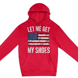 Let Me Get My Shoes Funny Saying American Flag Premium Pullover Hoodie