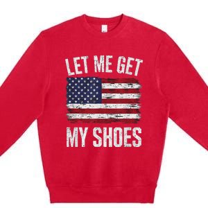 Let Me Get My Shoes Funny Saying American Flag Premium Crewneck Sweatshirt