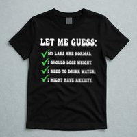 Let Me Guess My Labs Are Normal. I Should Lose Weight. T-Shirt