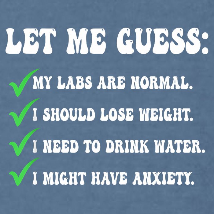 Let Me Guess My Labs Are Normal. I Should Lose Weight. Garment-Dyed Sweatshirt