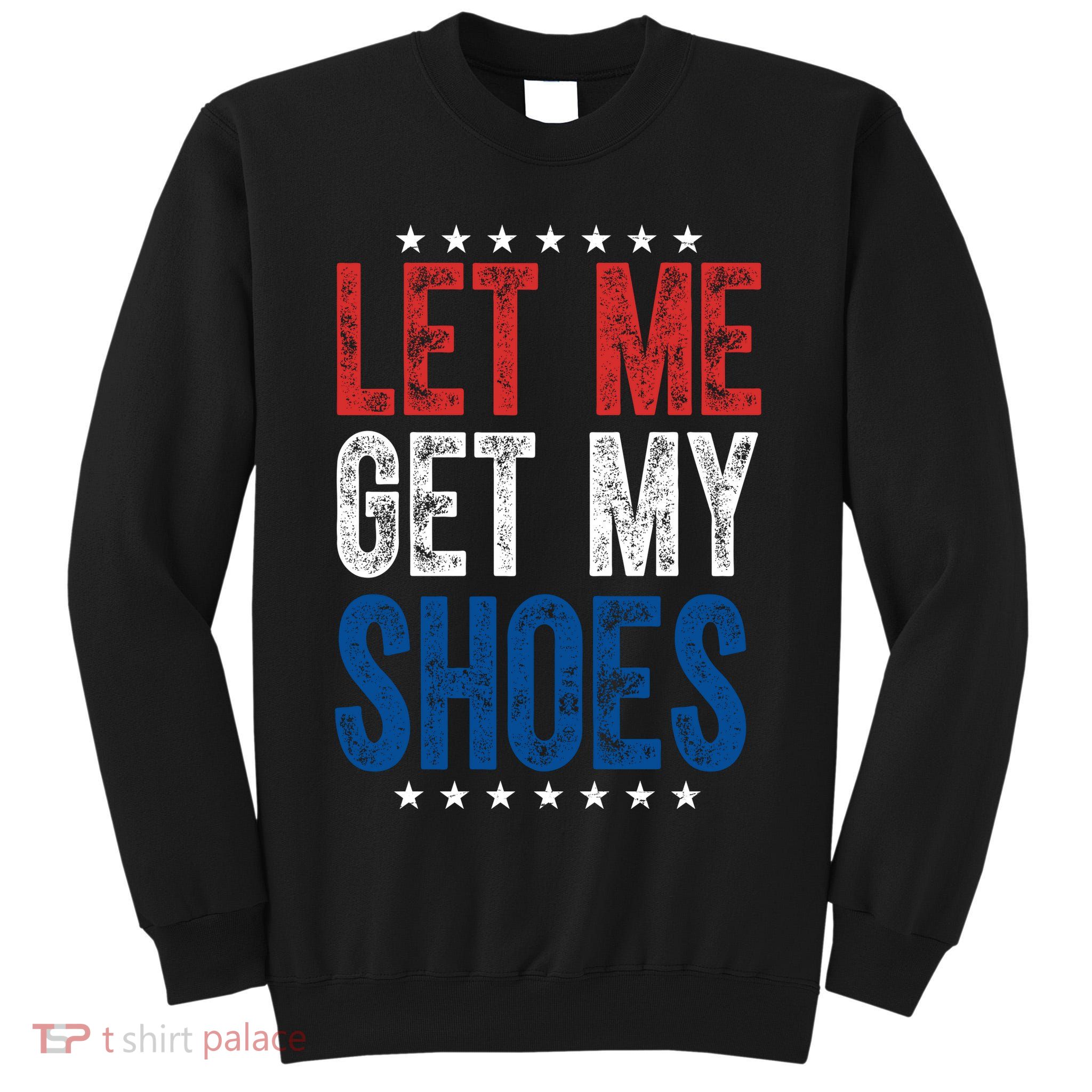 Let Me Get My Shoes Donald Trump Rally Pennsylvania Tall Sweatshirt