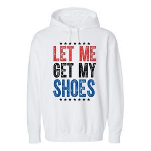 Let Me Get My Shoes Donald Trump Rally Pennsylvania Garment-Dyed Fleece Hoodie