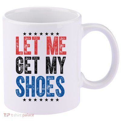 Let Me Get My Shoes Donald Trump Rally Pennsylvania 11oz C Handle Ceramic Mug