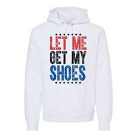 Let Me Get My Shoes Donald Trump Rally Pennsylvania Premium Hoodie