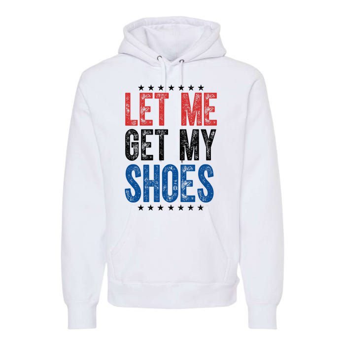 Let Me Get My Shoes Donald Trump Rally Pennsylvania Premium Hoodie