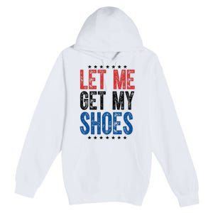 Let Me Get My Shoes Donald Trump Rally Pennsylvania Premium Pullover Hoodie