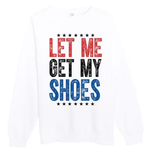 Let Me Get My Shoes Donald Trump Rally Pennsylvania Premium Crewneck Sweatshirt