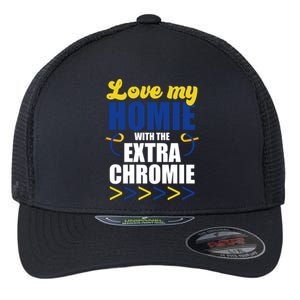 Love My Homie With The Extra Chrome Down Syndrome Flexfit Unipanel Trucker Cap