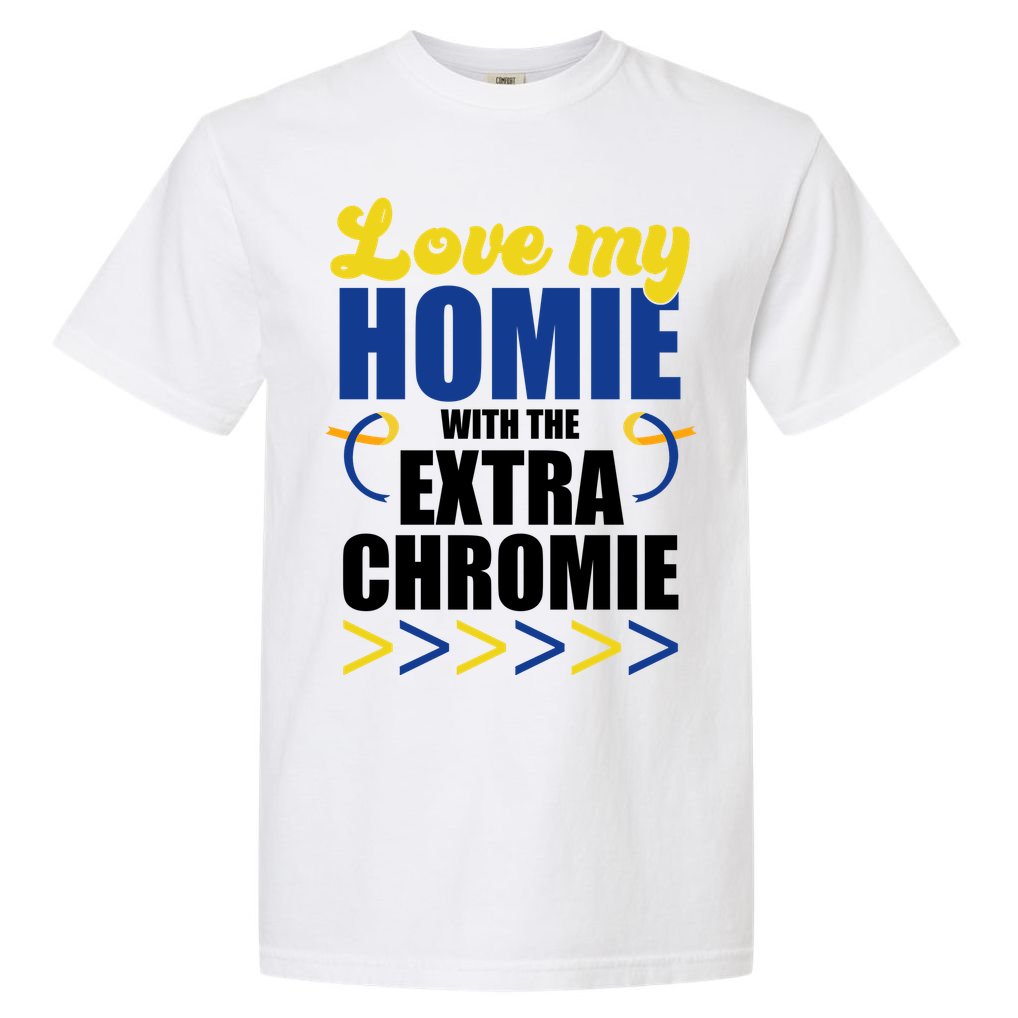 Love My Homie With The Extra Chrome Down Syndrome Comfort Colors T-Shirt