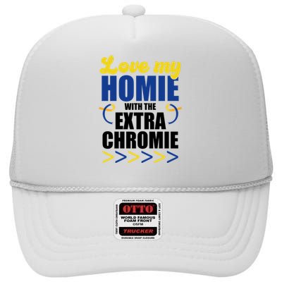 Love My Homie With The Extra Chrome Down Syndrome High Crown Mesh Back Trucker Hat