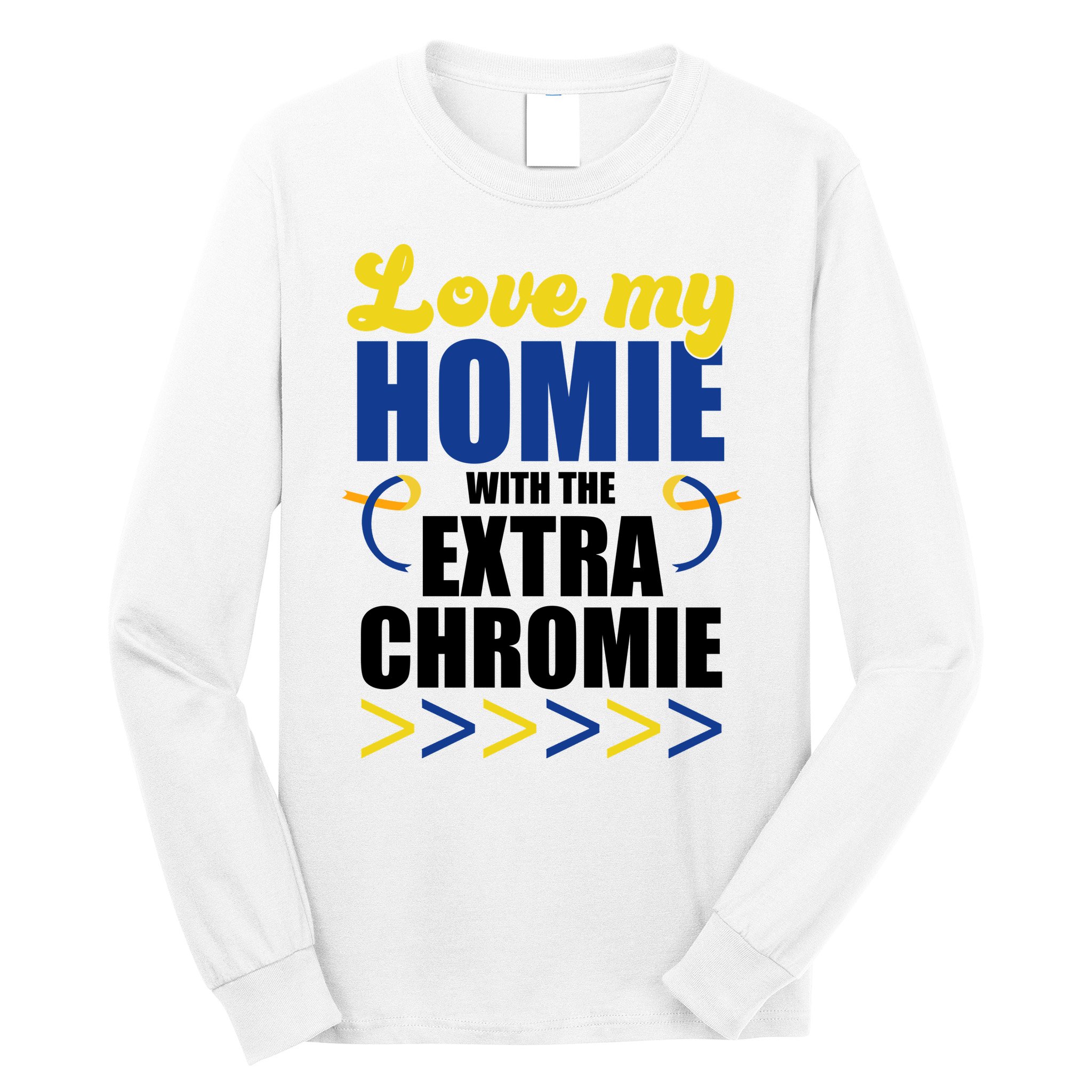 Love My Homie With The Extra Chrome Down Syndrome Long Sleeve Shirt