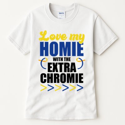 Love My Homie With The Extra Chrome Down Syndrome Tall T-Shirt