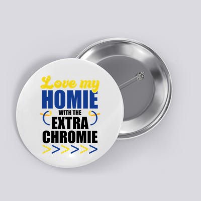Love My Homie With The Extra Chrome Down Syndrome Button