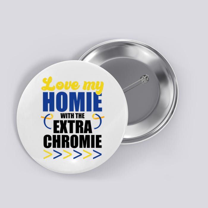 Love My Homie With The Extra Chrome Down Syndrome Button